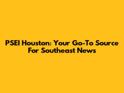 PSEI Houston: Your Go-To Source For Southeast News