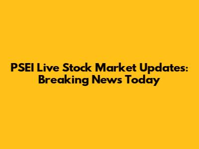 PSEI Live Stock Market Updates: Breaking News Today