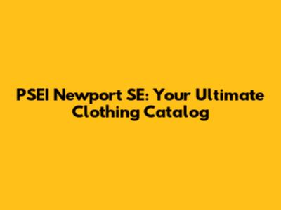 PSEI Newport SE: Your Ultimate Clothing Catalog