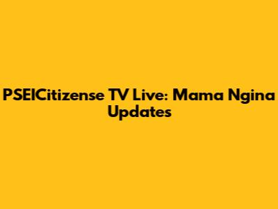 PSEICitizense TV Live: Mama Ngina Updates