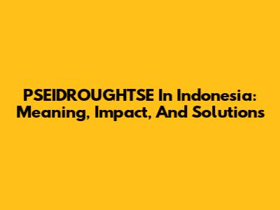 PSEIDROUGHTSE In Indonesia: Meaning, Impact, And Solutions