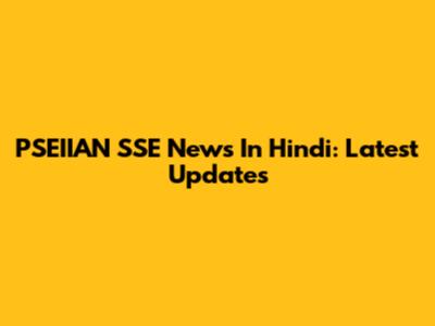 PSEIIAN SSE News In Hindi: Latest Updates