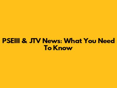 PSEIII & JTV News: What You Need To Know