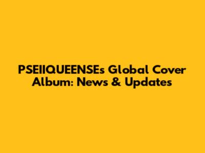 PSEIIQUEENSE's Global Cover Album: News & Updates
