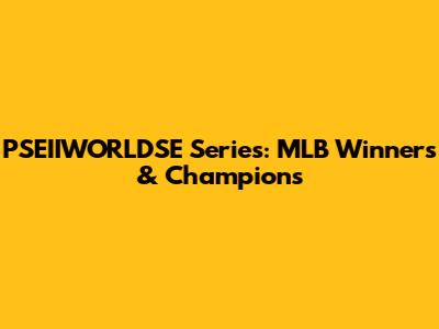 PSEIIWORLDSE Series: MLB Winners & Champions