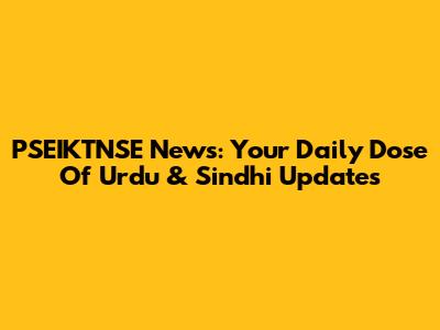 PSEIKTNSE News: Your Daily Dose Of Urdu & Sindhi Updates