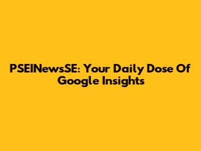 PSEINewsSE: Your Daily Dose Of Google Insights
