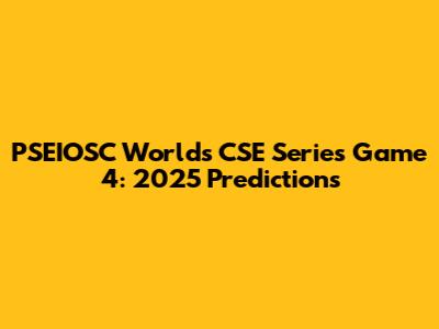 PSEIOSC World's CSE Series Game 4: 2025 Predictions