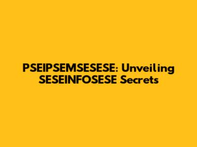PSEIPSEMSESESE: Unveiling SESEINFOSESE Secrets