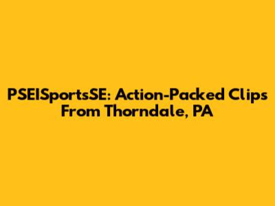 PSEISportsSE: Action-Packed Clips From Thorndale, PA