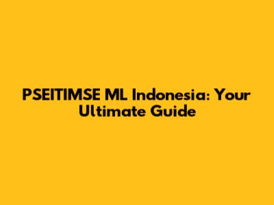 PSEITIMSE ML Indonesia: Your Ultimate Guide