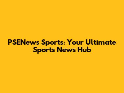 PSENews Sports: Your Ultimate Sports News Hub