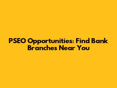 PSEO Opportunities: Find Bank Branches Near You
