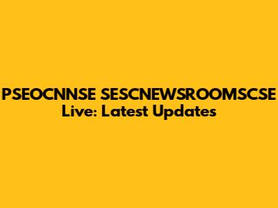 PSEOCNNSE SESCNEWSROOMSCSE Live: Latest Updates