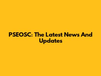 PSEOSC: The Latest News And Updates