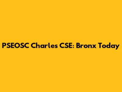 PSEOSC Charles CSE: Bronx Today