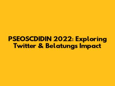 PSEOSCDIDIN 2022: Exploring Twitter & Belatung's Impact