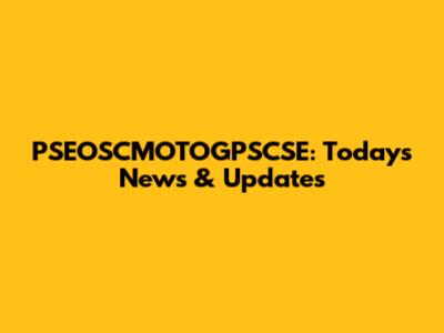 PSEOSCMOTOGPSCSE: Today's News & Updates
