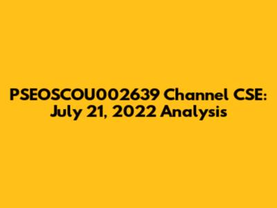 PSEOSCOU002639 Channel CSE: July 21, 2022 Analysis