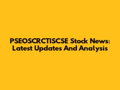 PSEOSCRCTISCSE Stock News: Latest Updates And Analysis