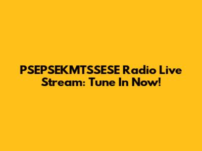 PSEPSEKMTSSESE Radio Live Stream: Tune In Now!