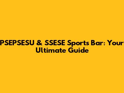 PSEPSESU & SSESE Sports Bar: Your Ultimate Guide