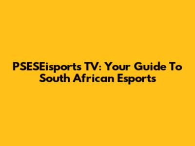 PSESEisports TV: Your Guide To South African Esports