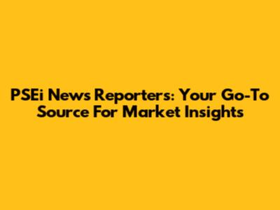 PSEi News Reporters: Your Go-To Source For Market Insights