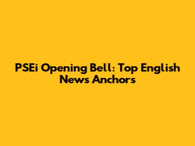 PSEi Opening Bell: Top English News Anchors