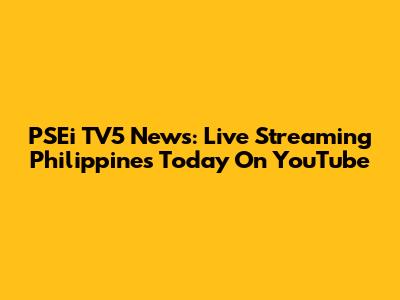 PSEi TV5 News: Live Streaming Philippines Today On YouTube
