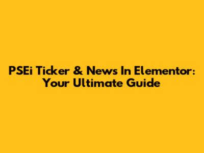 PSEi Ticker & News In Elementor: Your Ultimate Guide
