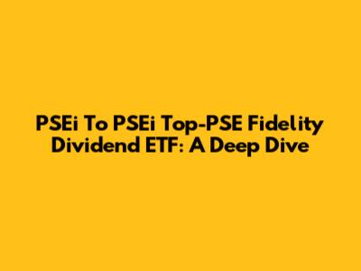 PSEi To PSEi Top-PSE Fidelity Dividend ETF: A Deep Dive