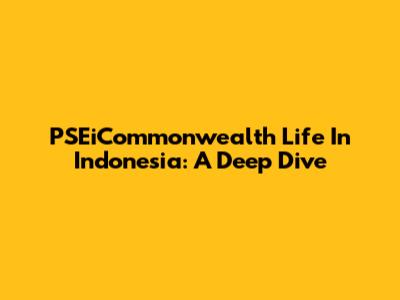 PSEiCommonwealth Life In Indonesia: A Deep Dive