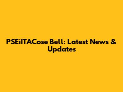 PSEiITACose Bell: Latest News & Updates