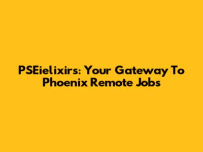 PSEielixirs: Your Gateway To Phoenix Remote Jobs