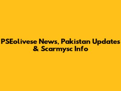 PSEolivese News, Pakistan Updates & Scarmysc Info
