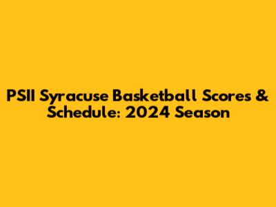 PSII Syracuse Basketball Scores & Schedule: 2024 Season