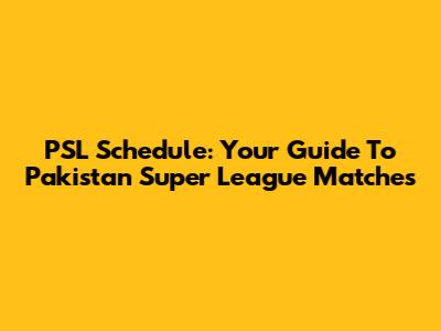 PSL Schedule: Your Guide To Pakistan Super League Matches