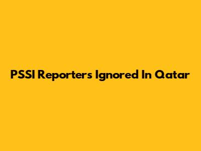 PSSI Reporters Ignored In Qatar