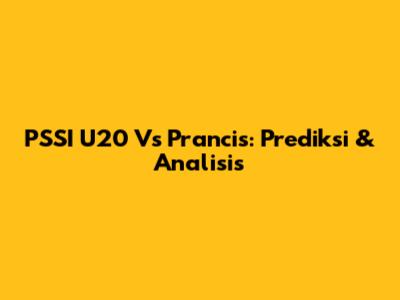 PSSI U20 Vs Prancis: Prediksi & Analisis