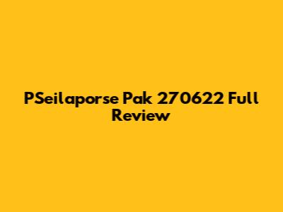 PSeilaporse Pak 270622 Full Review