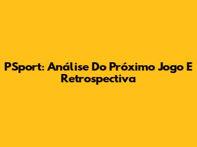 PSport: Análise Do Próximo Jogo E Retrospectiva
