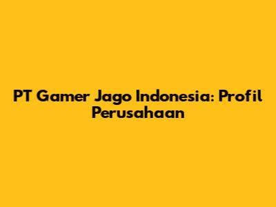 PT Gamer Jago Indonesia: Profil Perusahaan