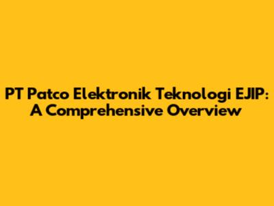 PT Patco Elektronik Teknologi EJIP: A Comprehensive Overview