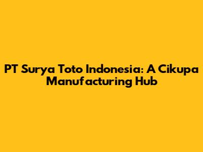 PT Surya Toto Indonesia: A Cikupa Manufacturing Hub