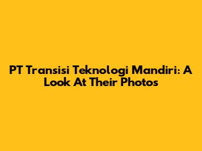 PT Transisi Teknologi Mandiri: A Look At Their Photos