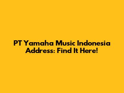 PT Yamaha Music Indonesia Address: Find It Here!