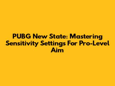 PUBG New State: Mastering Sensitivity Settings For Pro-Level Aim