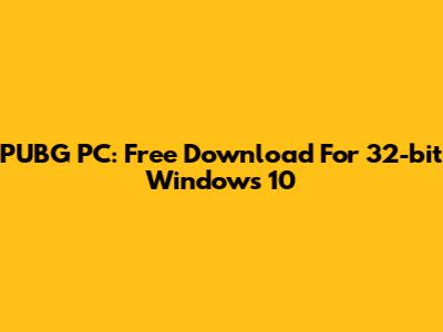 PUBG PC: Free Download For 32-bit Windows 10