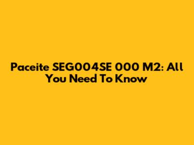 Paceite SEG004SE 000 M2: All You Need To Know